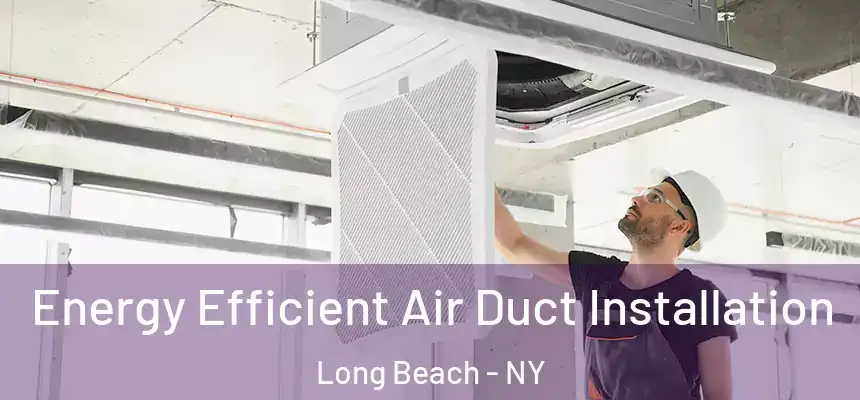  Energy Efficient Air Duct Installation Long Beach - NY