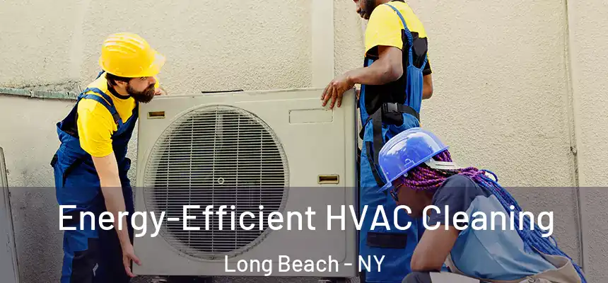  Energy-Efficient HVAC Cleaning Long Beach - NY