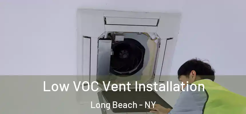 Low VOC Vent Installation Long Beach - NY