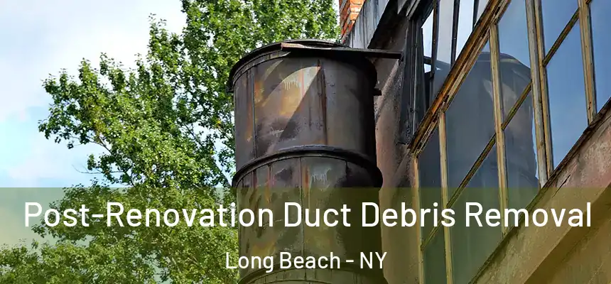  Post-Renovation Duct Debris Removal Long Beach - NY